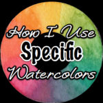 How I Use Specific Watercolors